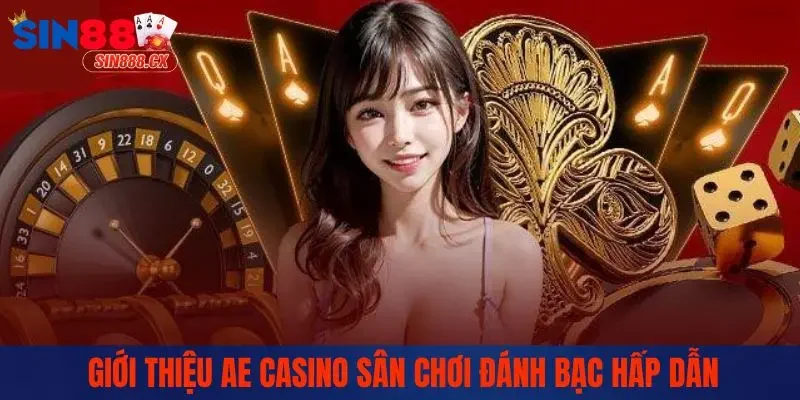 Ae Casino - Trải Nghiệm Cá Cược Đánh Bạc Hấp Dẫn 2025 1 Giới thiệu AE Casino sân chơi đánh bạc hấp dẫn